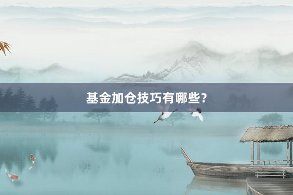基金加仓技巧有哪些？