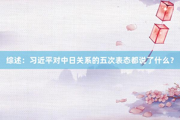 综述：习近平对中日关系的五次表态都说了什么？