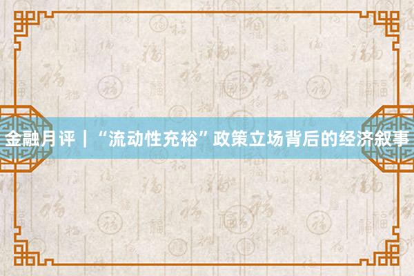 金融月评｜“流动性充裕”政策立场背后的经济叙事