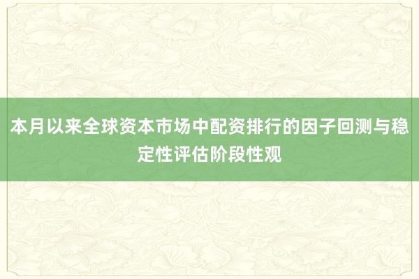 本月以来全球资本市场中配资排行的因子回测与稳定性评估阶段性观