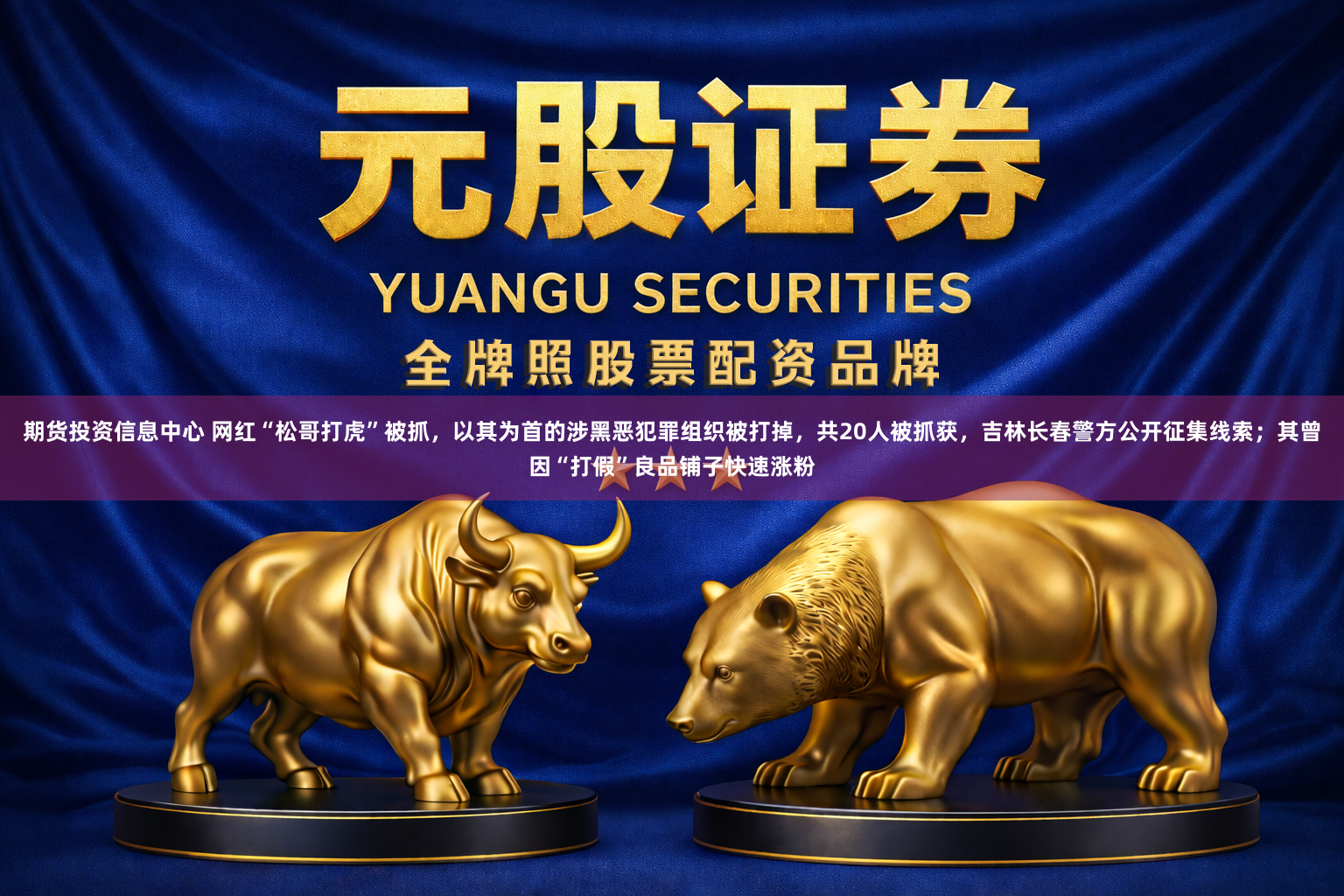 期货投资信息中心 网红“松哥打虎”被抓，以其为首的涉黑恶犯罪组织被打掉，共20人被抓获，吉林长春警方公开征集线索；其曾因“打假”良品铺子快速涨粉