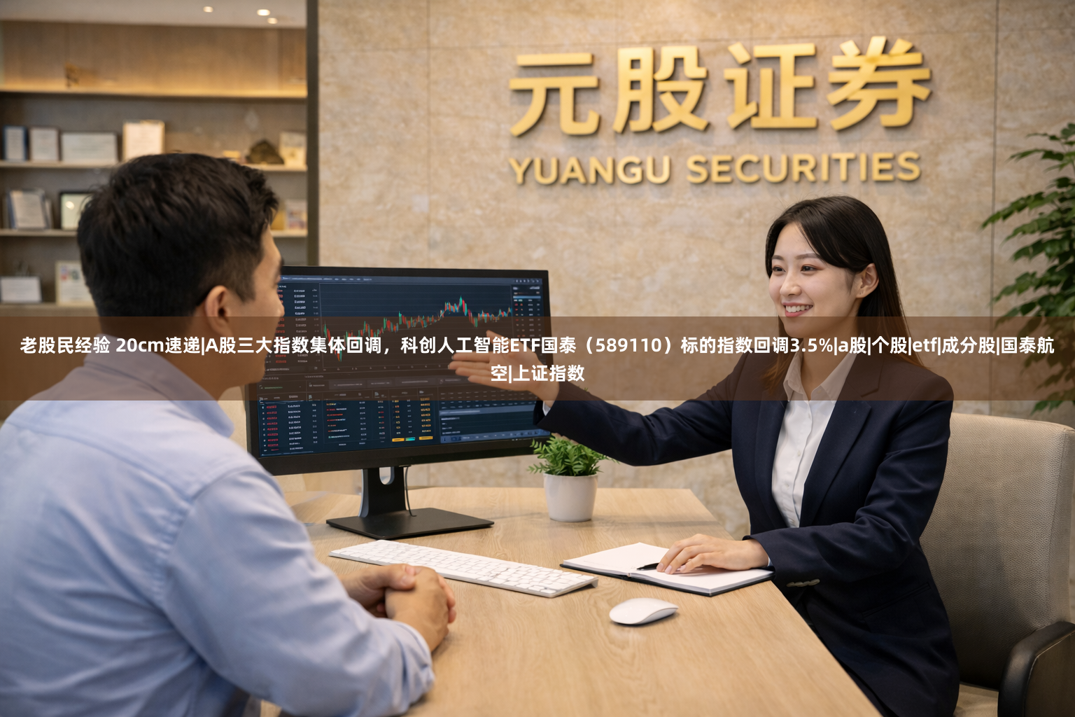 老股民经验 20cm速递|A股三大指数集体回调，科创人工智能ETF国泰（589110）标的指数回调3.5%|a股|个股|etf|成分股|国泰航空|上证指数