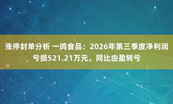 涨停封单分析 一鸣食品：2026年第三季度净利润亏损521.21万元，同比由盈转亏
